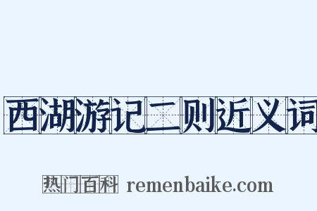 西湖游记二则近义词是什么意思的图片